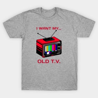 i want my old tv T-Shirt